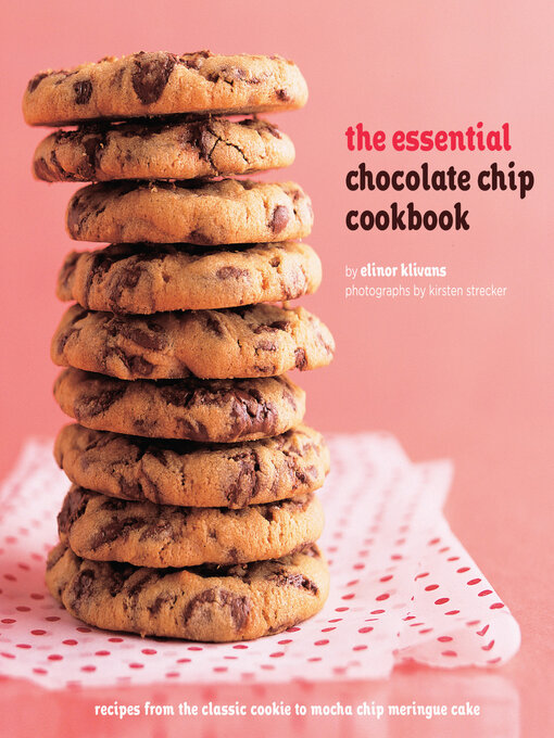 Title details for The Essential Chocolate Chip Cookbook by Elinor Klivans - Available